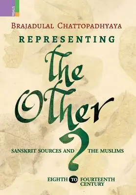 Représenter l'autre : Les sources sanskrites et les musulmans, du huitième au quatorzième siècle - Representing the Other: Sanskrit Sources and the Muslims, Eighth to Fourteen Century