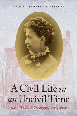Une vie civile dans une époque incivile : La lutte de Julia Wilbur pour trouver un but - A Civil Life in an Uncivil Time: Julia Wilbur's Struggle for Purpose