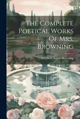 Les œuvres poétiques complètes de Mme Browning - The Complete Poetical Works Of Mrs. Browning