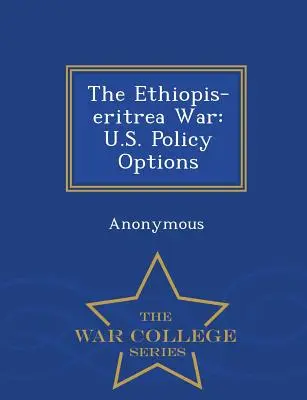 La guerre entre l'Éthiopie et l'Érythrée : les options politiques des États-Unis - War College Series - The Ethiopis-Eritrea War: U.S. Policy Options - War College Series