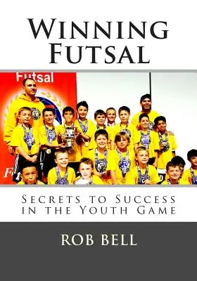 Winning Futsal : Les secrets du succès chez les jeunes - Winning Futsal: Secrets to Success in the Youth Game