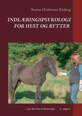 Indlringspsykologi for hest og rytter : - Lr din hest at forst dig ! - Indlringspsykologi for hest og rytter: - Lr din hest at forst dig!