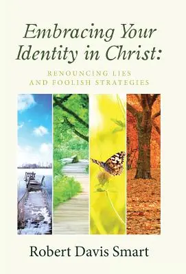 S'approprier son identité en Christ : Renoncer aux mensonges et aux stratégies insensées - Embracing Your Identity in Christ: Renouncing Lies and Foolish Strategies