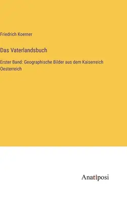 Das Vaterlandsbuch : Erster Band : Geographische Bilder aus dem Kaiserreich Oesterreich - Das Vaterlandsbuch: Erster Band: Geographische Bilder aus dem Kaiserreich Oesterreich