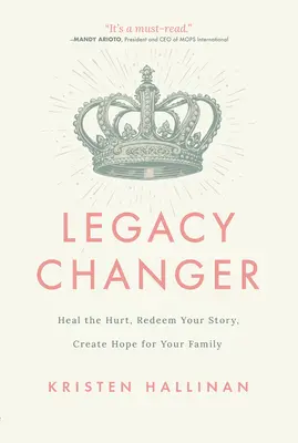 Legacy Changer : Guérir les blessures, racheter votre histoire, créer de l'espoir pour votre famille - Legacy Changer: Heal the Hurt, Redeem Your Story, Create Hope for Your Family