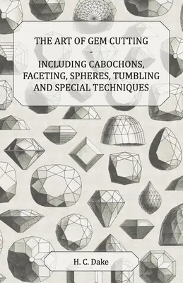 L'art de la taille des pierres précieuses - y compris les cabochons, les facettes, les sphères, le culbutage et les techniques spéciales - The Art of Gem Cutting - Including Cabochons, Faceting, Spheres, Tumbling and Special Techniques