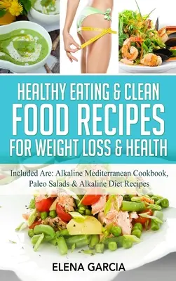 Recettes d'alimentation saine et d'aliments propres pour la perte de poids et la santé : Sont inclus : Alkaline Mediterranean Cookbook, Paleo Salads & Alkaline Diet Recipes (Livre de cuisine méditerranéenne alcaline, salades paléo et recettes alcalines) - Healthy Eating & Clean Food Recipes for Weight Loss & Health: Included are: Alkaline Mediterranean Cookbook, Paleo Salads & Alkaline Diet Recipes