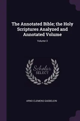La Bible Annotée ; les Saintes Ecritures Analysées et Annotées Volume ; Volume 3 - The Annotated Bible; the Holy Scriptures Analyzed and Annotated Volume; Volume 3
