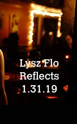 Lysz Flo réfléchit au 1.31.19 - Lysz Flo Reflects 1.31.19
