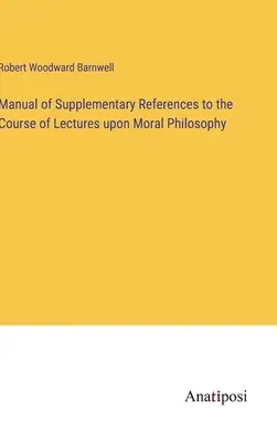 Manuel de références complémentaires au cours de philosophie morale - Manual of Supplementary References to the Course of Lectures upon Moral Philosophy