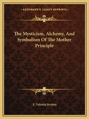 La mystique, l'alchimie et le symbolisme du principe de la mère - The Mysticism, Alchemy, And Symbolism Of The Mother Principle