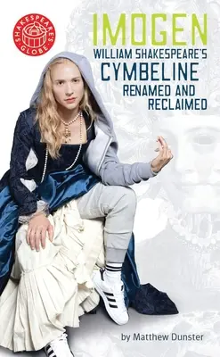 Imogen : Cymbeline de William Shakespeare rebaptisée et réhabilitée - Imogen: William Shakespeares Cymbeline Renamed and Reclaimed