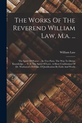 Les œuvres du révérend William Law, M.a. ... : L'esprit de prière ... En deux parties. Le chemin de la connaissance divine. ... V. 8. L'esprit d'amour . A S - The Works Of The Reverend William Law, M.a. ...: The Spirit Of Prayer ... In Two Parts. The Way To Divine Knowledge. ... V. 8. The Spirit Of Love. A S