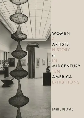 Les femmes artistes dans l'Amérique du milieu du siècle : Une histoire en dix expositions - Women Artists in Midcentury America: A History in Ten Exhibitions