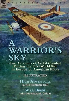 A Warrior's Sky : Deux récits de combats aériens pendant la Première Guerre mondiale en Europe par des pilotes américains - High Adventure par James Norman H - A Warrior's Sky: Two Accounts of Aerial Combat During the First World War in Europe by American Pilots-High Adventure by James Norman H