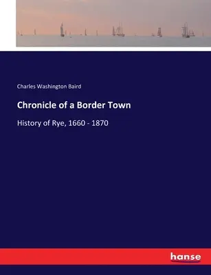 Chronique d'une ville frontalière : Histoire de Rye, 1660 - 1870 - Chronicle of a Border Town: History of Rye, 1660 - 1870