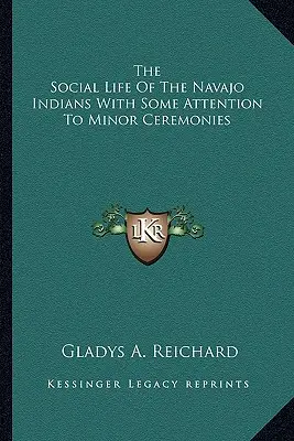 La vie sociale des Indiens Navajos avec une attention particulière pour les cérémonies mineures - The Social Life Of The Navajo Indians With Some Attention To Minor Ceremonies