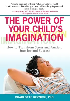 Le pouvoir de l'imagination de votre enfant : Comment transformer le stress et l'anxiété en joie et en succès - The Power of Your Child's Imagination: How to Transform Stress and Anxiety into Joy and Success