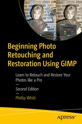 Retouche et restauration de photos à l'aide de Gimp : Apprendre à retoucher et restaurer ses photos comme un pro - Beginning Photo Retouching and Restoration Using Gimp: Learn to Retouch and Restore Your Photos Like a Pro