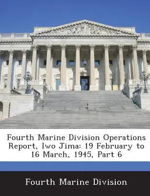 Rapport d'opérations de la quatrième division de marines, Iwo Jima : 19 février au 16 mars 1945, partie 6 - Fourth Marine Division Operations Report, Iwo Jima: 19 February to 16 March, 1945, Part 6