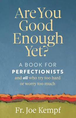 Êtes-vous encore assez bon ? Un livre pour les perfectionnistes et tous ceux qui en font trop ou s'inquiètent trop - Are You Good Enough Yet?: A Book for Perfectionists and All Who Try Too Hard or Worry Too Much