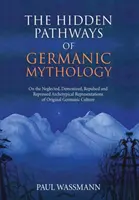 Les voies cachées de la mythologie germanique : Sur les représentations archétypiques négligées, diabolisées, repoussées et réprimées de la culture germanique originelle - The Hidden Pathways of Germanic Mythology: On the Neglected, Demonized, Repulsed and Repressed Archetypical Representations of Original Germanic Cultu