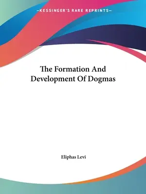 La formation et le développement des dogmes - The Formation And Development Of Dogmas