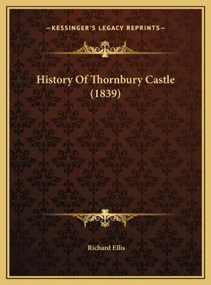 Histoire du château de Thornbury (1839) - History Of Thornbury Castle (1839)