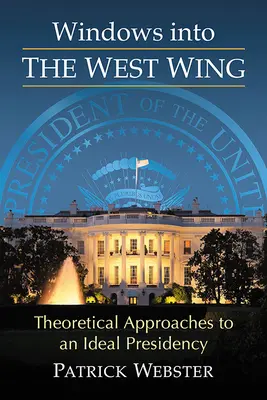 Fenêtres sur l'aile ouest : Approches théoriques d'une présidence idéale - Windows Into the West Wing: Theoretical Approaches to an Ideal Presidency