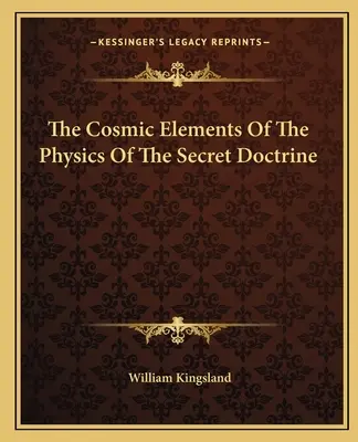 Les éléments cosmiques de la physique de la doctrine secrète - The Cosmic Elements Of The Physics Of The Secret Doctrine