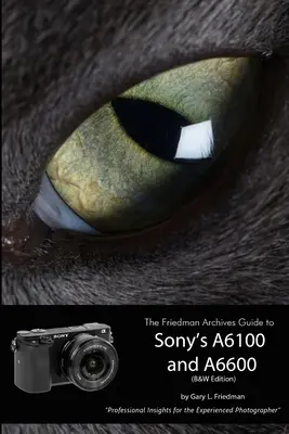 Le guide des archives Friedman sur les Alpha 6100 et 6600 de Sony (édition N&B) - The Friedman Archives Guide to Sony's Alpha 6100 and 6600 (B&W Edition)
