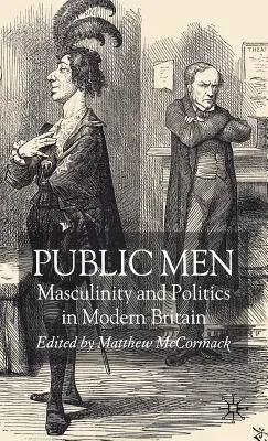 Public Men : Masculinité et politique dans la Grande-Bretagne moderne - Public Men: Masculinity and Politics in Modern Britain