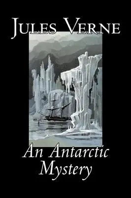Un mystère antarctique par Jules Verne, Fiction, Fantaisie et Magie - An Antarctic Mystery by Jules Verne, Fiction, Fantasy & Magic