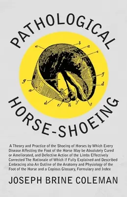 Le ferrage pathologique du cheval : Une théorie et une pratique du ferrage des chevaux par lesquelles chaque maladie affectant le pied du cheval peut être résolue. - Pathological Horse-Shoeing: A Theory and Practice of the Shoeing of Horses by Which Every Disease Affecting the Foot of the Horse May be Absolutel