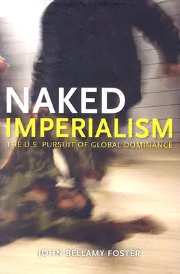 Naked Imperialism : La poursuite de l'hégémonie mondiale par l'Amérique - Naked Imperialism: America's Pursuit of Global Hegemony