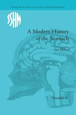 Une histoire moderne de l'estomac : Maladies gastriques, médecine et société britannique, 1800-1950 - A Modern History of the Stomach: Gastric Illness, Medicine and British Society, 1800-1950