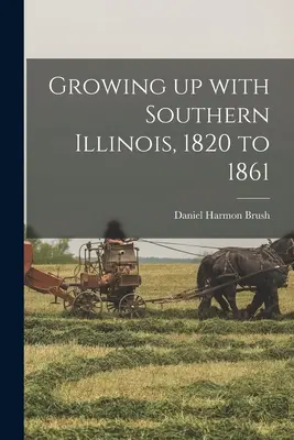 Grandir avec le sud de l'Illinois, 1820 à 1861 - Growing up With Southern Illinois, 1820 to 1861