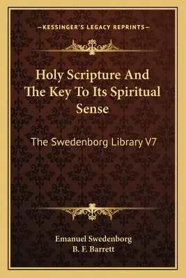 La Sainte Écriture et la clé de son sens spirituel : La bibliothèque de Swedenborg V7 - Holy Scripture And The Key To Its Spiritual Sense: The Swedenborg Library V7