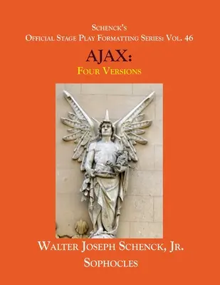 Schenck's Official Stage Play Formatting Series : Vol. 46 AJAX de Sophocle : quatre versions - Schenck's Official Stage Play Formatting Series: Vol. 46 Sophocles' AJAX: Four Versions