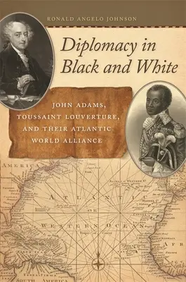 La diplomatie en noir et blanc : John Adams, Toussaint Louverture et leur alliance atlantique mondiale - Diplomacy in Black and White: John Adams, Toussaint Louverture, and Their Atlantic World Alliance