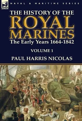 L'histoire des Royal Marines : les premières années 1664-1842 : Volume 1 - The History of the Royal Marines: the Early Years 1664-1842: Volume 1