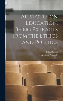 Aristote sur l'éducation, extraits de l'Éthique et de la Politique - Aristotle on Education, Being Extracts From the Ethics and Politics