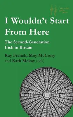 Je ne partirais pas d'ici : Les Irlandais de la deuxième génération en Grande-Bretagne - I Wouldn't Start From Here: The Second-Generation Irish in Britain