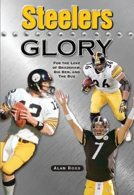 La gloire des Steelers : Pour l'amour de Bradshaw, Big Ben et du bus - Steelers Glory: For the Love of Bradshaw, Big Ben and the Bus