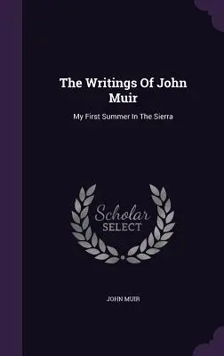 Les écrits de John Muir : Mon premier été dans la Sierra - The Writings Of John Muir: My First Summer In The Sierra