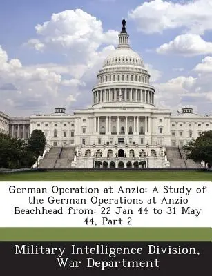 Opération allemande à Anzio : Une étude des opérations allemandes à la tête de pont d'Anzio du : 22 janvier 44 au 31 mai 44, partie 2 - German Operation at Anzio: A Study of the German Operations at Anzio Beachhead From: 22 Jan 44 to 31 May 44, Part 2