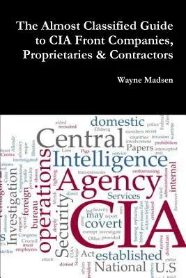 Le guide presque confidentiel des sociétés écrans, des propriétaires et des entrepreneurs de la CIA - The Almost Classified Guide to CIA Front Companies, Proprietaries & Contractors