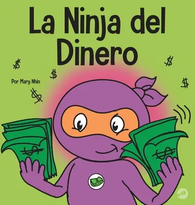 Le Ninja de l'argent : Un livre pour les enfants sur l'argent, l'inversion et le don. - La Ninja del Dinero: Un libro para nios sobre el ahorro, la inversin y la donacin