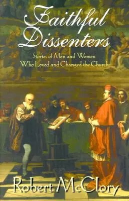 Dissidents fidèles : Histoires d'hommes et de femmes qui ont aimé et changé l'Église - Faithful Dissenters: Stories of Men and Women Who Loved and Changed the Church
