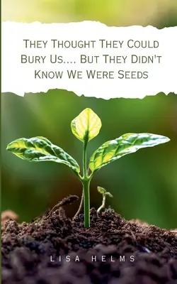 Ils pensaient pouvoir nous enterrer.... Mais ils ne savaient pas que nous étions des graines - They Thought They Could Bury Us.... But They Didn't Know We Were Seeds